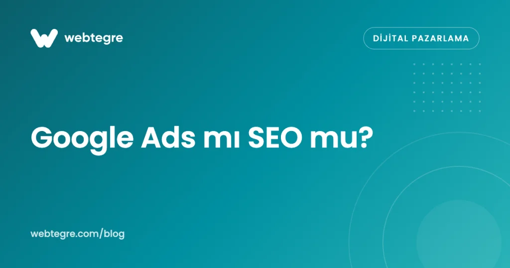 Google Ads mı SEO mu? Hangisiyle Başlamalı?