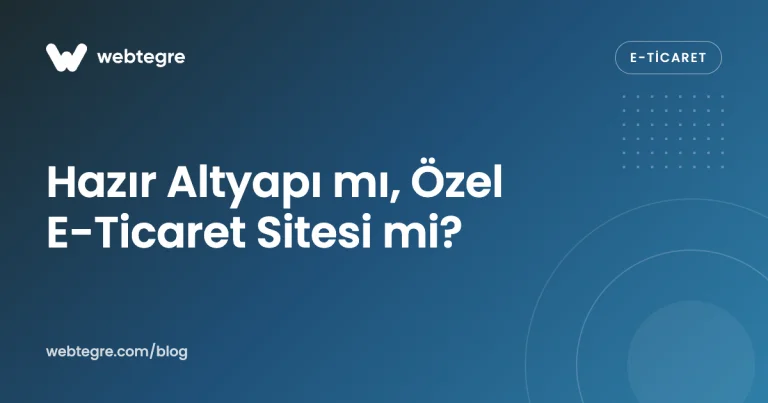 Hazır Altyapı mı, Özel E-Ticaret Sitesi mi?