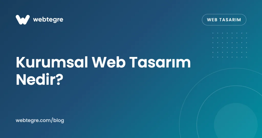 Kurumsal Web Tasarım Nedir? Kurumsal Bir Sitede Neler Olmalı?